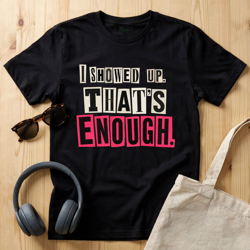 I showed up. That's enough T-Shirt