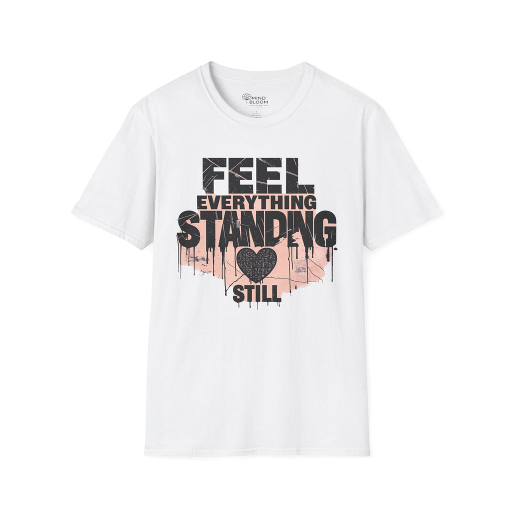 Feel everything, standing still T-Shirt