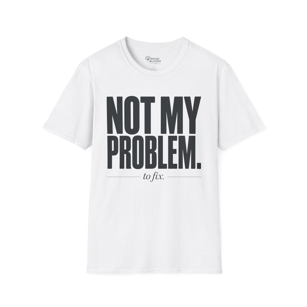 Not my problem to fix T-Shirt