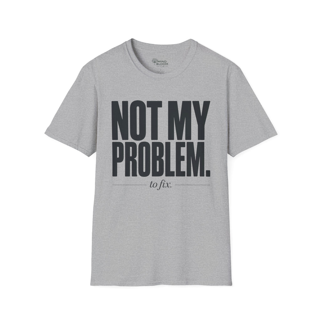Not my problem to fix T-Shirt