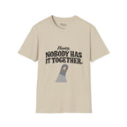 Nobody has it together T-Shirt