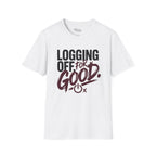 Logging Off. For Good T-Shirt
