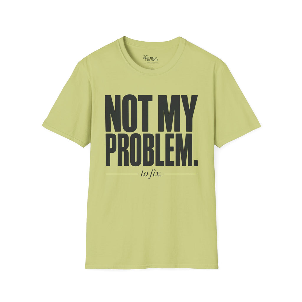 Not my problem to fix T-Shirt