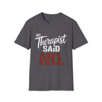 My Therapist said NO T-Shirt