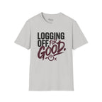Logging Off. For Good T-Shirt