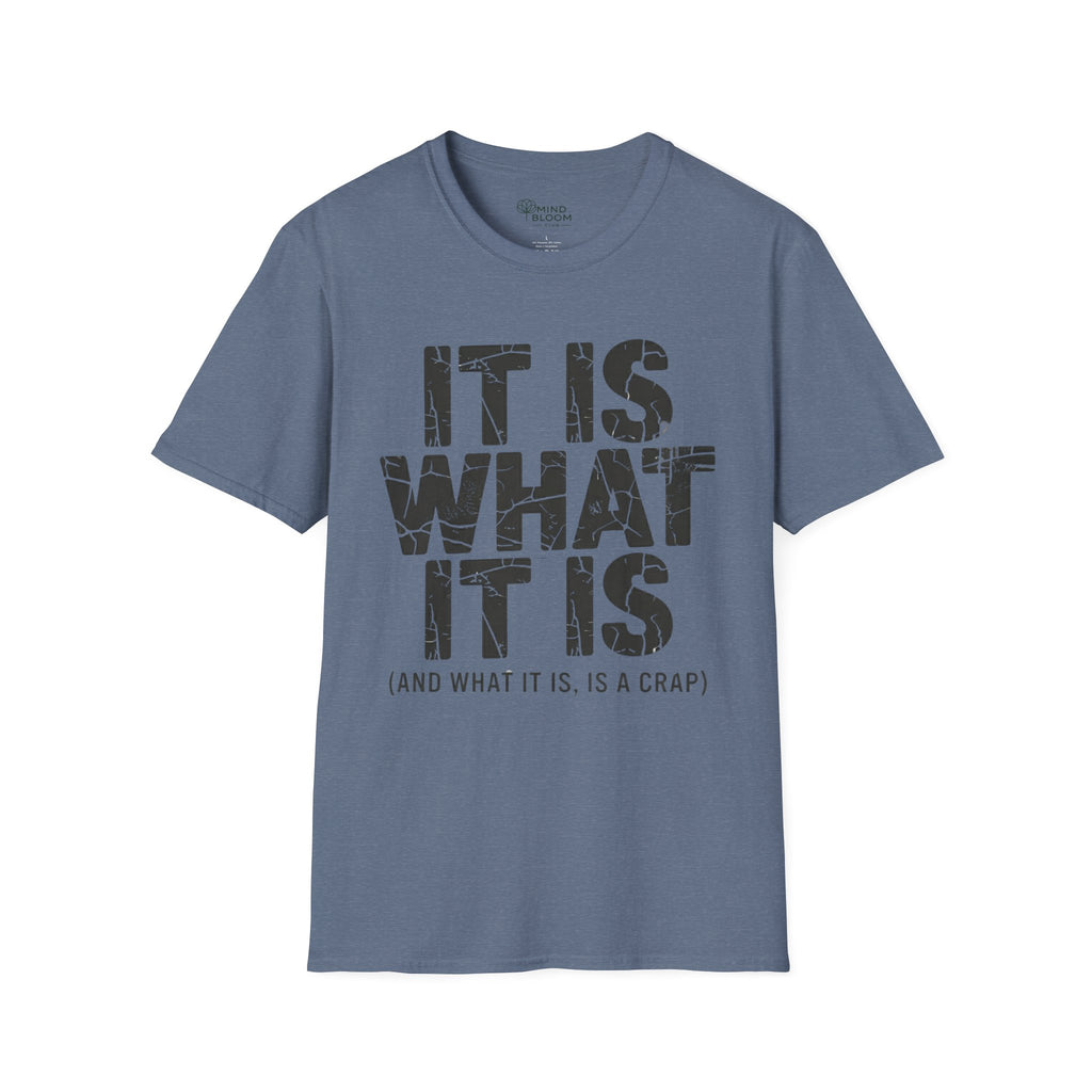 It is what it is (and what it is, is a crap)T-Shirt