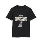 Nobody has it together T-Shirt