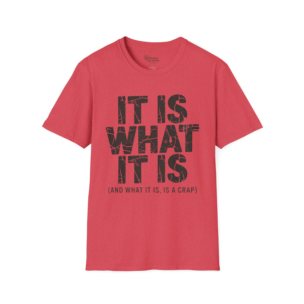 It is what it is (and what it is, is a crap)T-Shirt