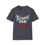 My Therapist said NO T-Shirt