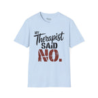 My Therapist said NO T-Shirt