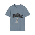 Nobody has it together T-Shirt