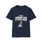 Nobody has it together T-Shirt