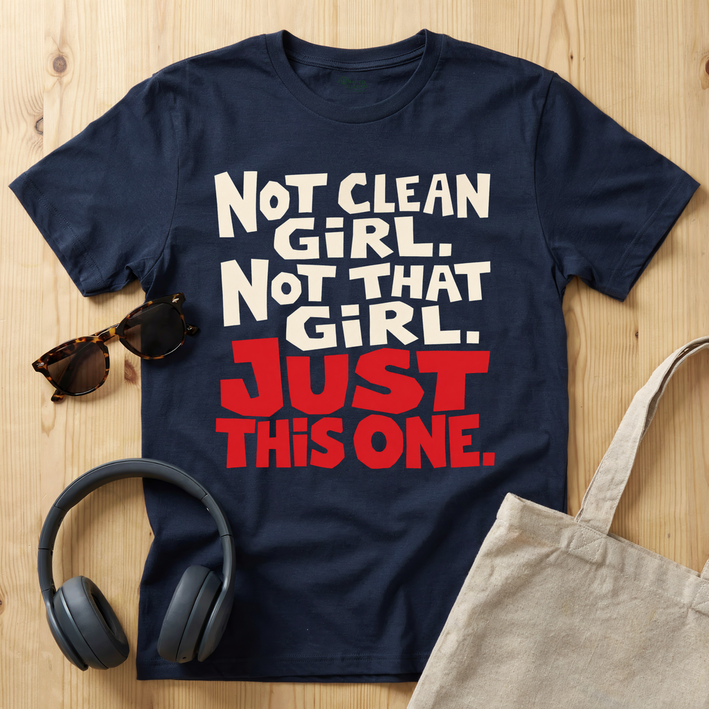 Not clean girl. Not that girl. Just this one T-Shirt