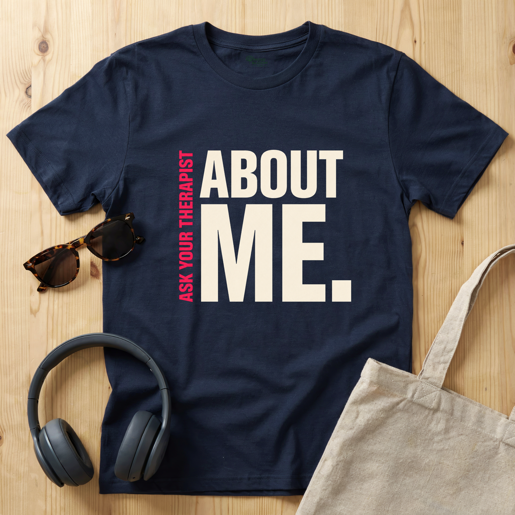 Ask your therapist about me T-Shirt