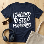 I decided to stop performing T-Shirt
