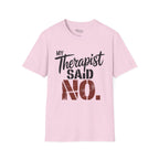 My Therapist said NO T-Shirt