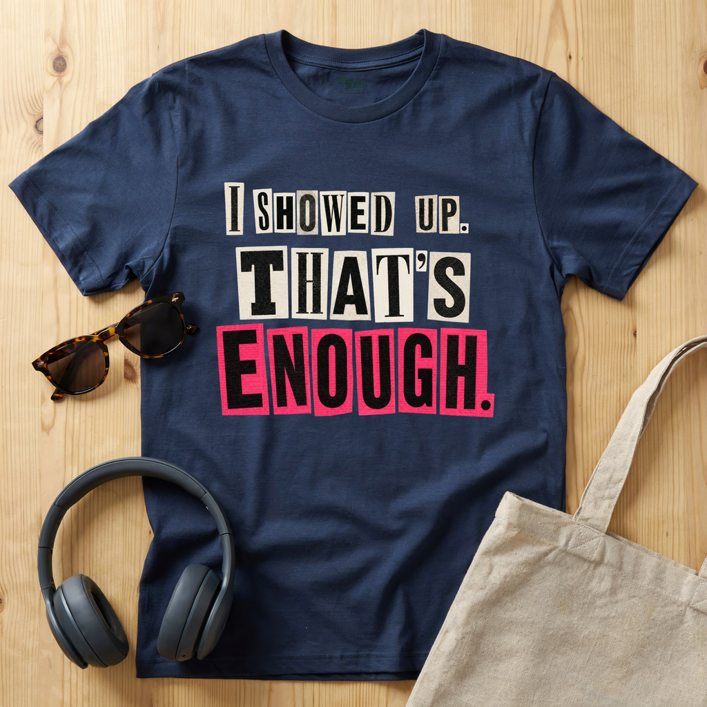I showed up. That's enough T-Shirt