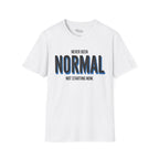 Never been normal. Not starting now T-Shirt