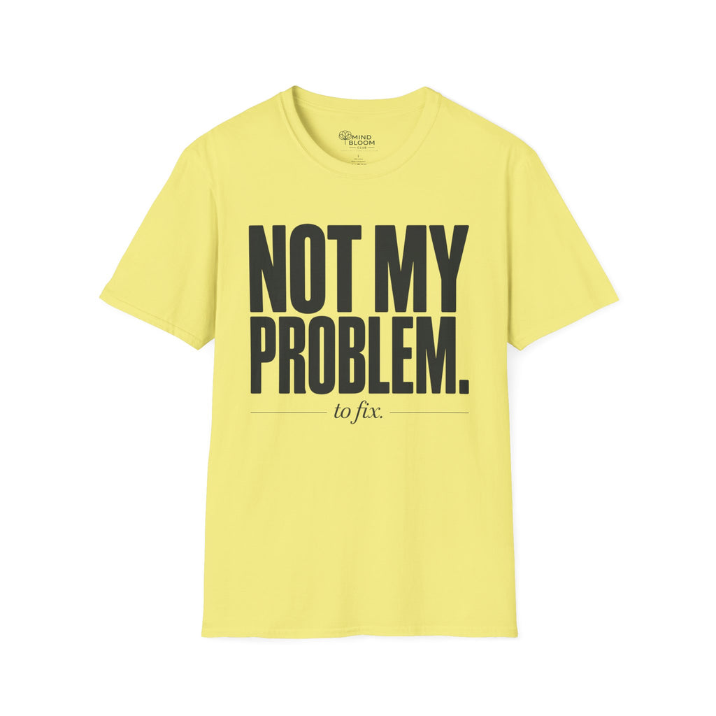 Not my problem to fix T-Shirt