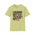 Logging Off. For Good T-Shirt