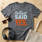 My Therapist said YES T-Shirt
