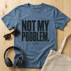 Not my problem to fix T-Shirt