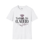 Validate me Later T-Shirt