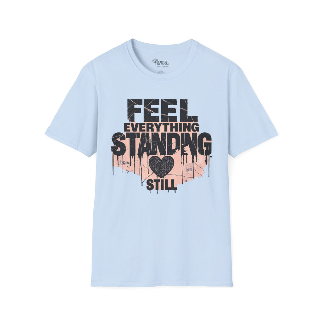 Feel everything, standing still T-Shirt