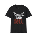 My Therapist said NO T-Shirt