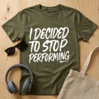 I decided to stop performing T-Shirt