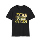 Soft but not Weak T-Shirt