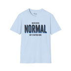 Never been normal. Not starting now T-Shirt