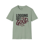 Logging Off. For Good T-Shirt