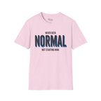 Never been normal. Not starting now T-Shirt