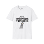 Nobody has it together T-Shirt
