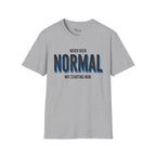 Never been normal. Not starting now T-Shirt