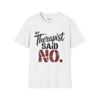 My Therapist said NO T-Shirt