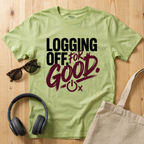 Logging Off. For Good T-Shirt