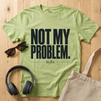 Not my problem to fix T-Shirt