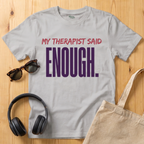 My Therapist said enough T-Shirt