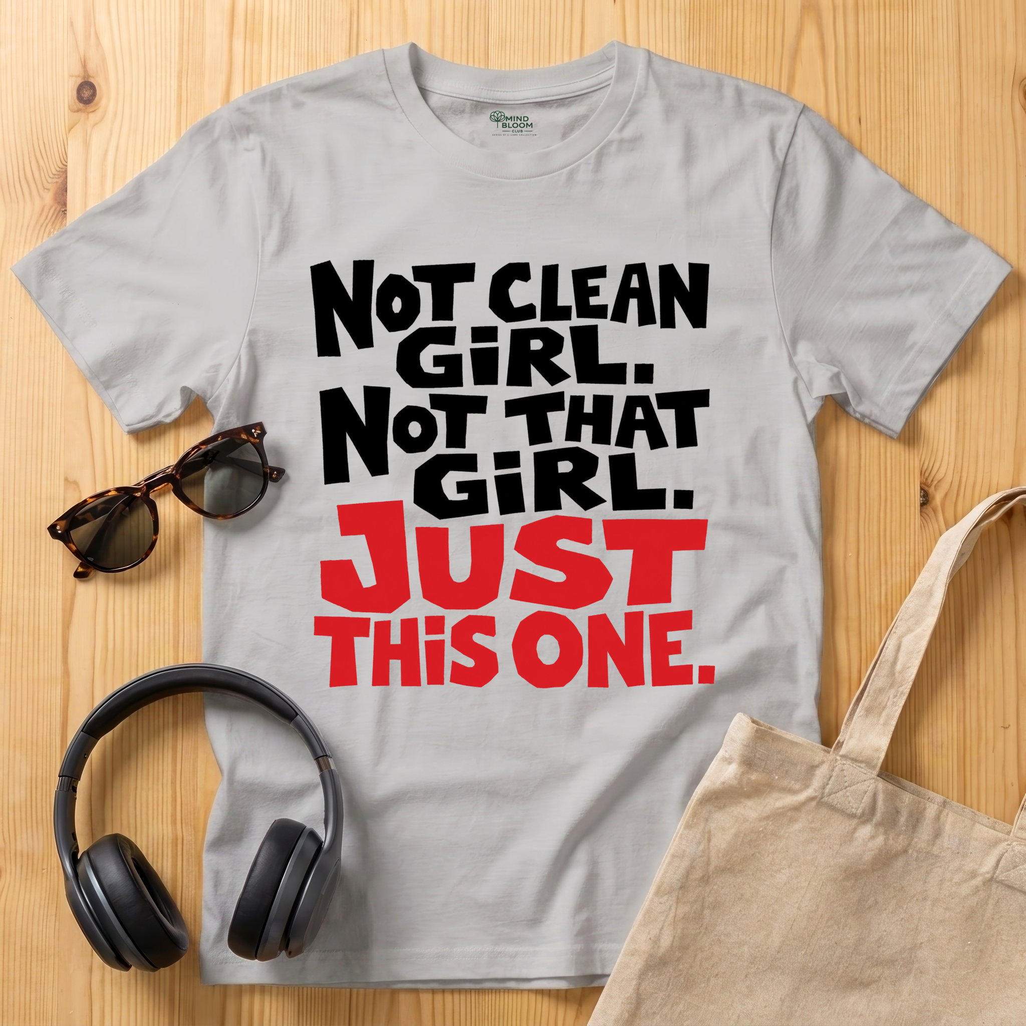 Not clean girl. Not that girl. Just this one T-Shirt