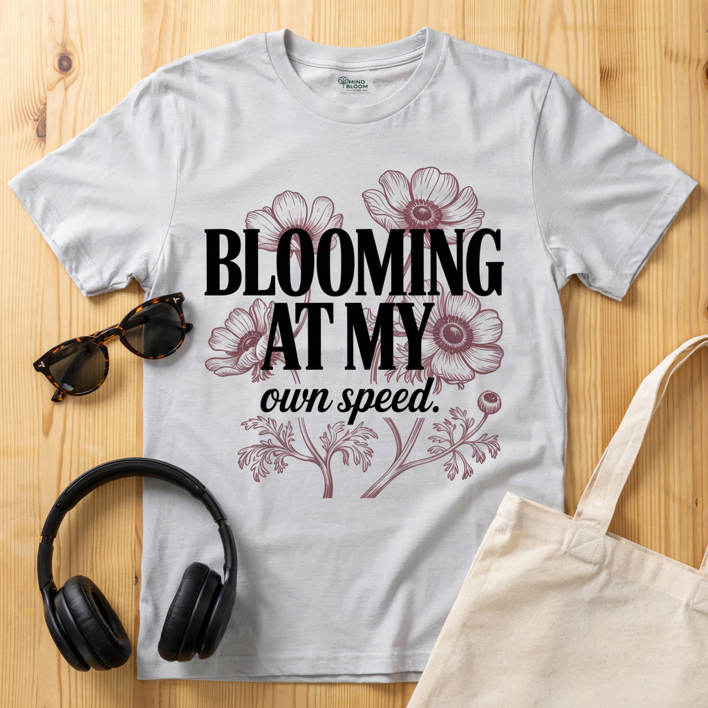 Blooming at my own speed T-Shirt
