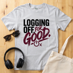Logging Off. For Good T-Shirt