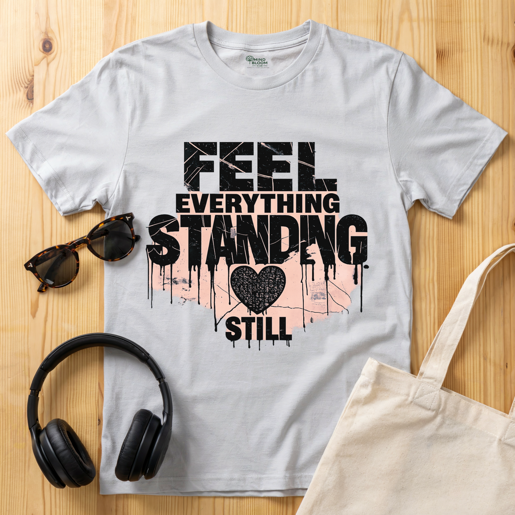 Feel everything, standing still T-Shirt