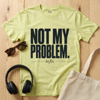 Not my problem to fix T-Shirt