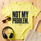 Not my problem to fix T-Shirt