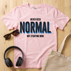Never been Normal. Not starting now T-Shirt