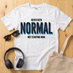 Never been Normal. Not starting now T-Shirt