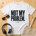 Not my problem to fix T-Shirt