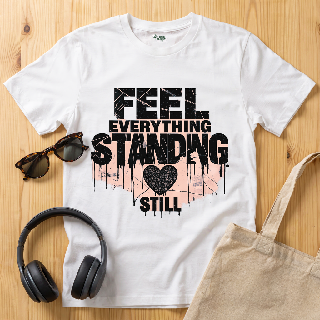 Feel everything, standing still T-Shirt